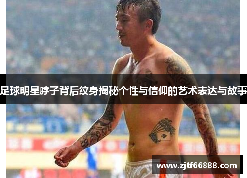 足球明星脖子背后纹身揭秘个性与信仰的艺术表达与故事