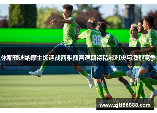 休斯顿迪纳摩主场迎战西雅图音速期待精彩对决与激烈竞争